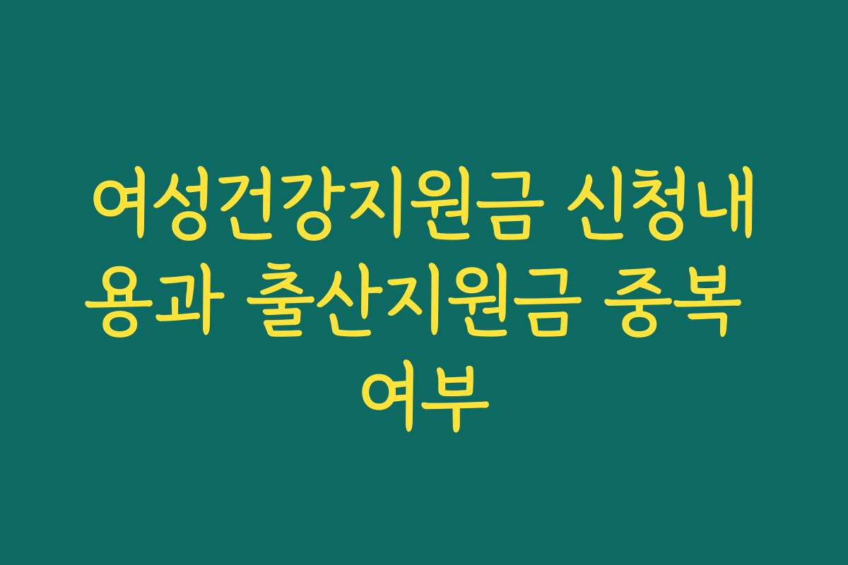 여성건강지원금 신청내용과 출산지원금 중복 여부