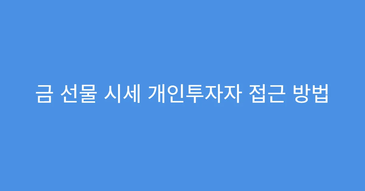 금 선물 시세 개인투자자 접근 방법