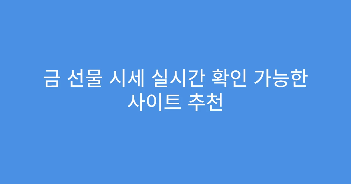 금 선물 시세 실시간 확인 가능한 사이트 추천