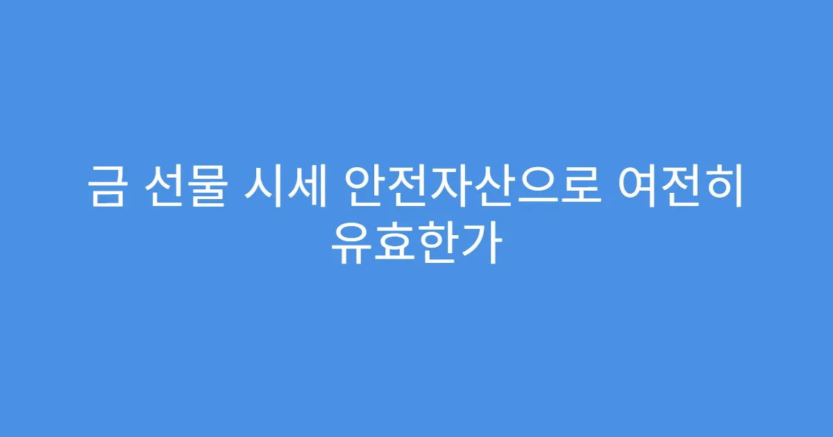 금 선물 시세 안전자산으로 여전히 유효한가