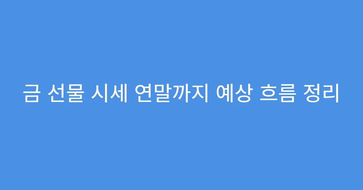 금 선물 시세 연말까지 예상 흐름 정리