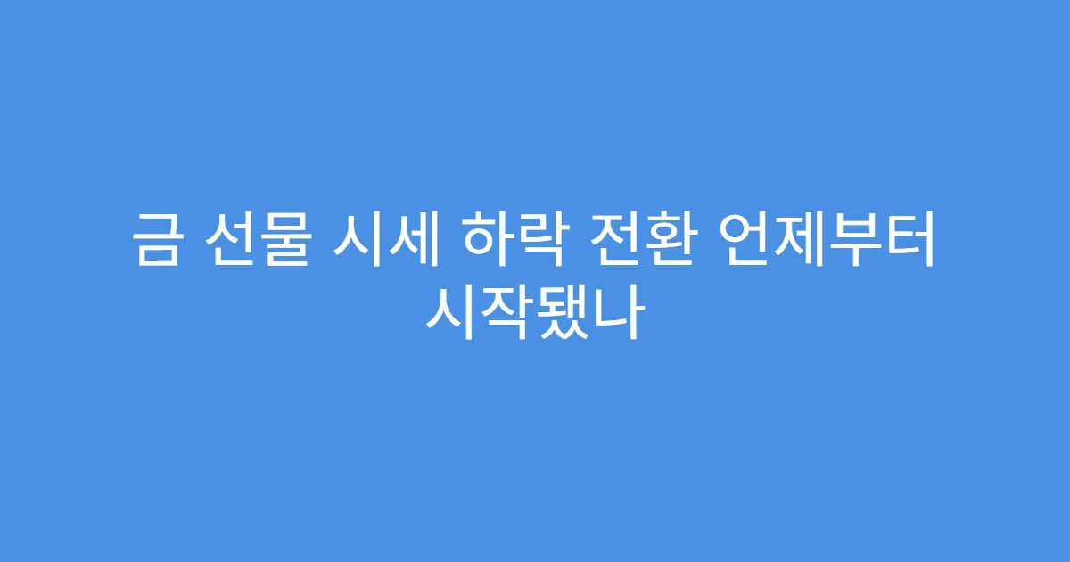 금 선물 시세 하락 전환 언제부터 시작됐나