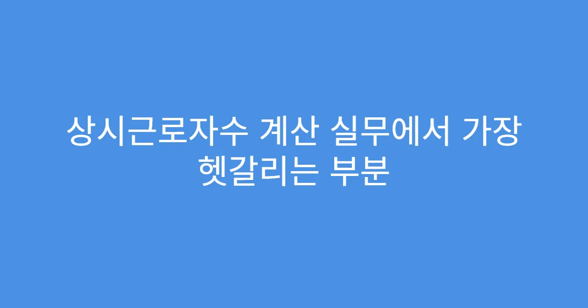 상시근로자수 계산 실무에서 가장 헷갈리는 부분