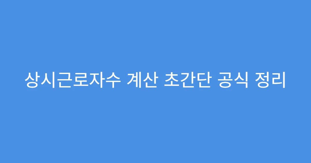 상시근로자수 계산 초간단 공식 정리 상시근로자수 계산 초간단 공식 정리
