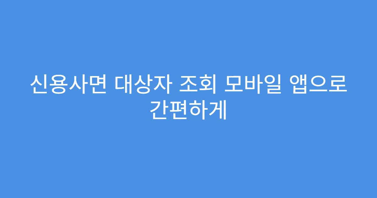 신용사면 대상자 조회 모바일 앱으로 간편하게