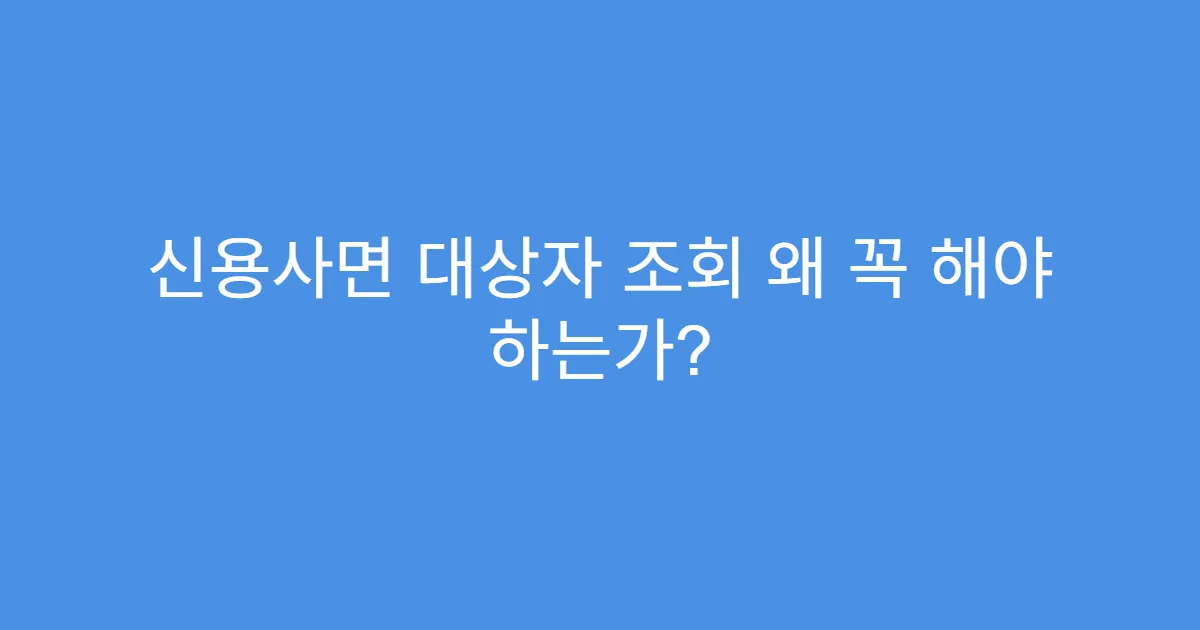 신용사면 대상자 조회 왜 꼭 해야 하는가?