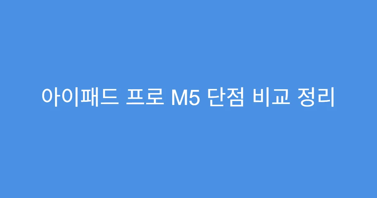 아이패드 프로 M5 단점 비교 정리