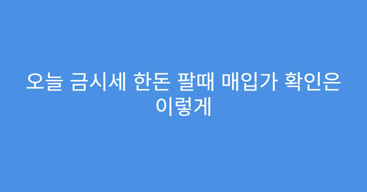 오늘 금시세 한돈 팔때 매입가 확인은 이렇게