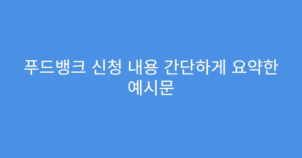 푸드뱅크 신청 내용 간단하게 요약한 예시문