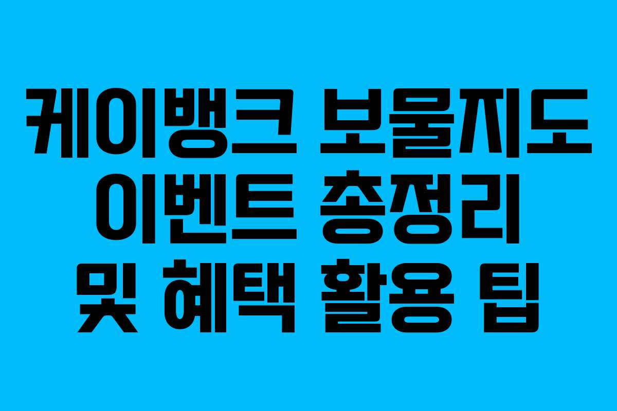 케이뱅크 보물지도 이벤트 총정리 및 혜택 활용 팁 케이뱅크 보물지도 이벤트 총정리 및 혜택 활용 팁