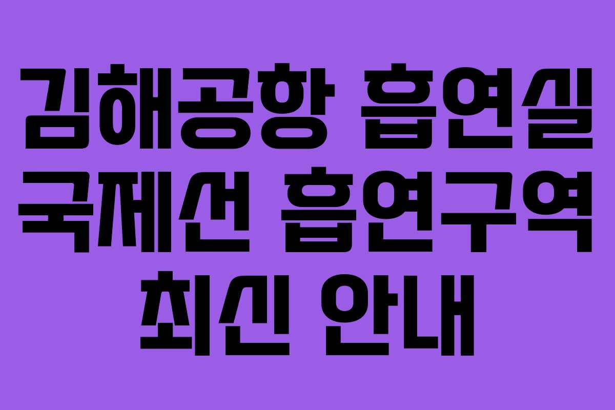 김해공항 흡연실 국제선 흡연구역 최신 안내 김해공항 흡연실 국제선 흡연구역 최신 안내