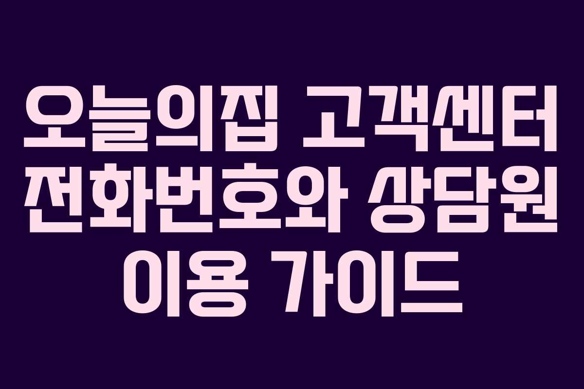 오늘의집 고객센터 전화번호와 상담원 이용 가이드 오늘의집 고객센터 전화번호와 상담원 이용 가이드