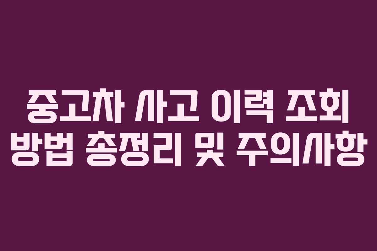 중고차 사고 이력 조회 방법 총정리 및 주의사항 중고차 사고 이력 조회 방법 총정리 및 주의사항