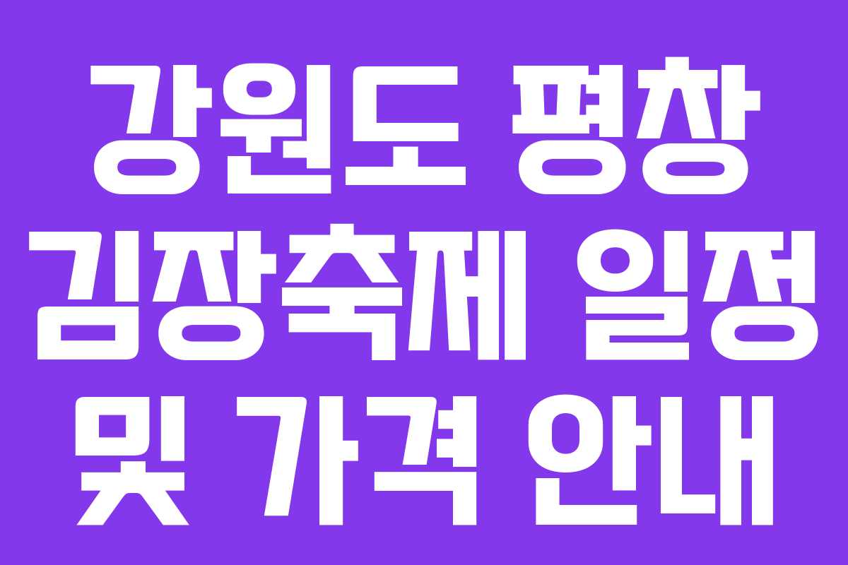 강원도 평창 김장축제 일정 및 가격 안내 강원도 평창 김장축제 일정 및 가격 안내