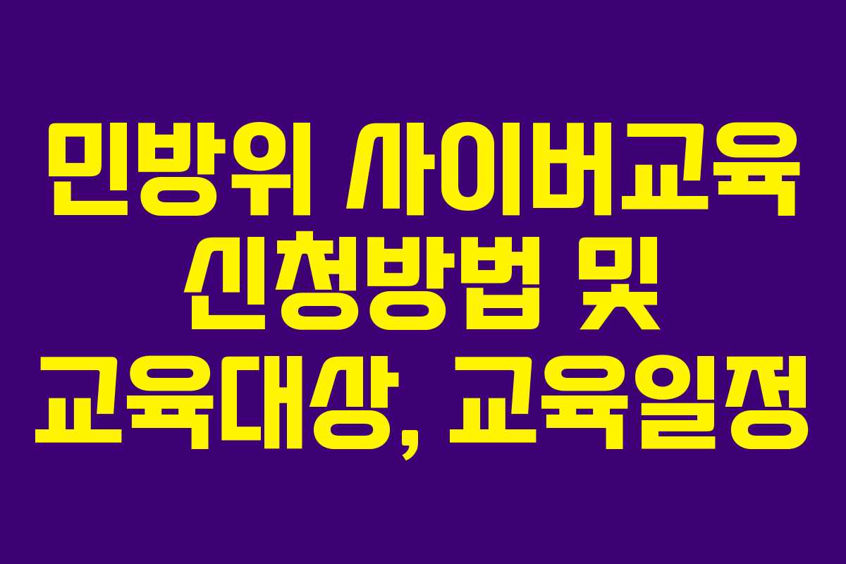 민방위 사이버교육 신청방법 및 교육대상, 교육일정 민방위 사이버교육 신청방법 및 교육대상, 교육일정