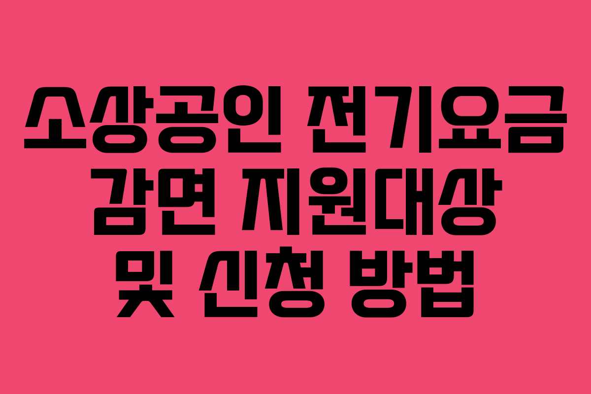 소상공인 전기요금 감면 지원대상 및 신청 방법 소상공인 전기요금 감면 지원대상 및 신청 방법