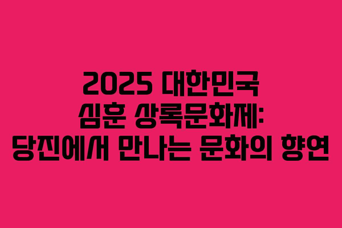 2025 대한민국 심훈 상록문화제: 당진에서 만나는 문화의 향연 2025 대한민국 심훈 상록문화제: 당진에서 만나는 문화의 향연