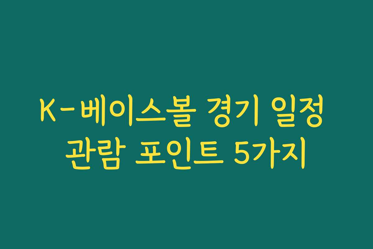 K-베이스볼 경기 일정 관람 포인트 5가지