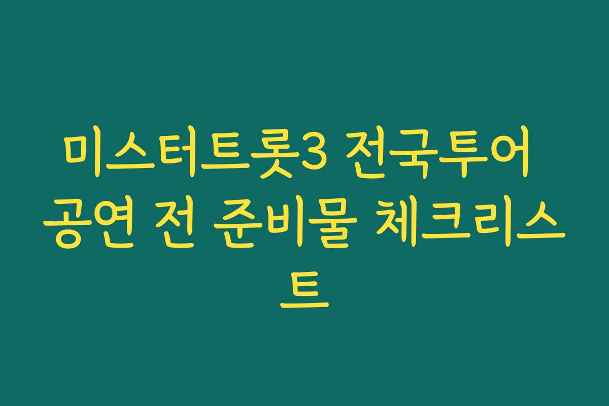 미스터트롯3 전국투어 공연 전 준비물 체크리스트