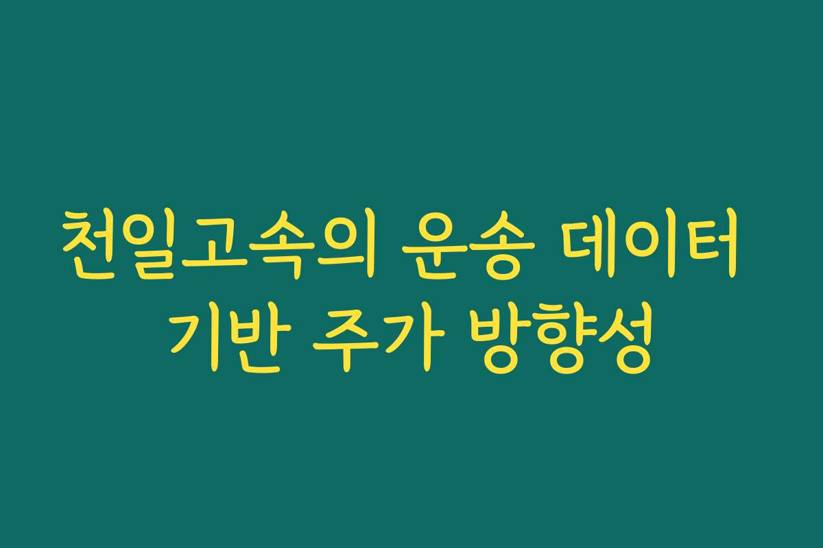 천일고속의 운송 데이터 기반 주가 방향성