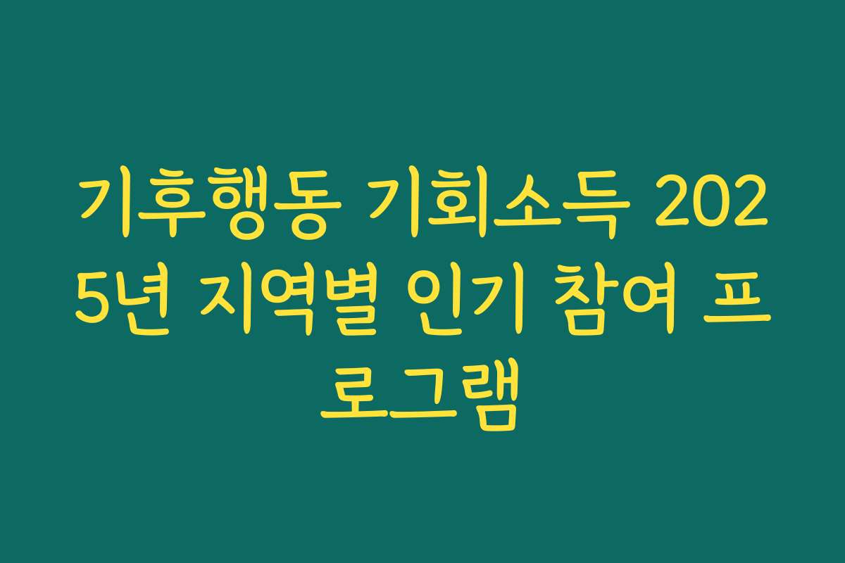 기후행동 기회소득 2025년 지역별 인기 참여 프로그램