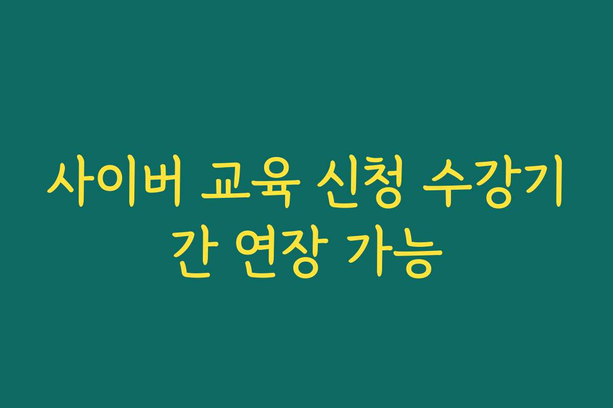 사이버 교육 신청 수강기간 연장 가능