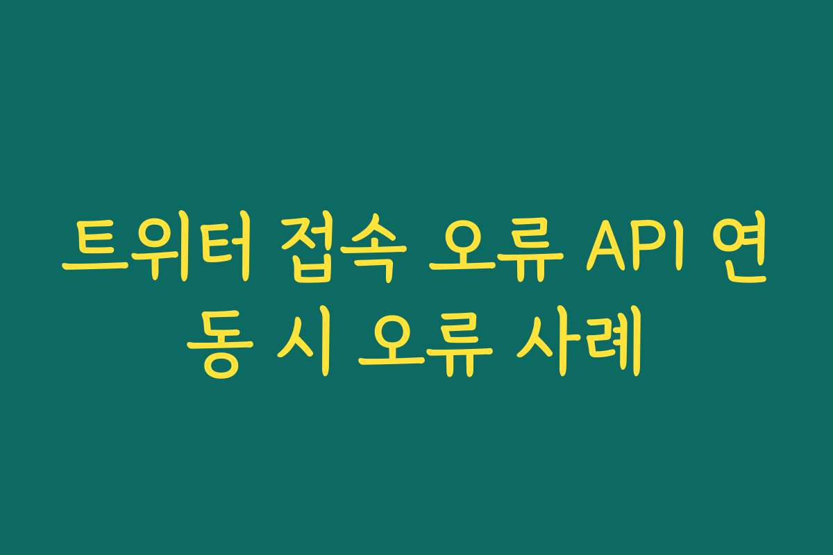 트위터 접속 오류 API 연동 시 오류 사례