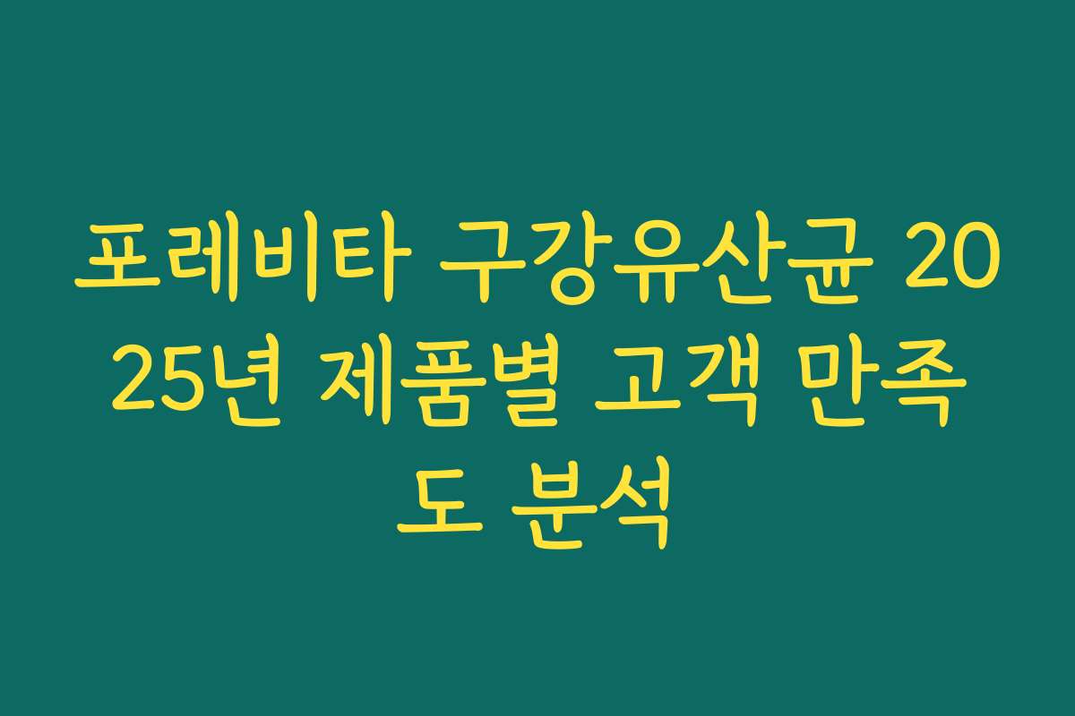 포레비타 구강유산균 2025년 제품별 고객 만족도 분석
