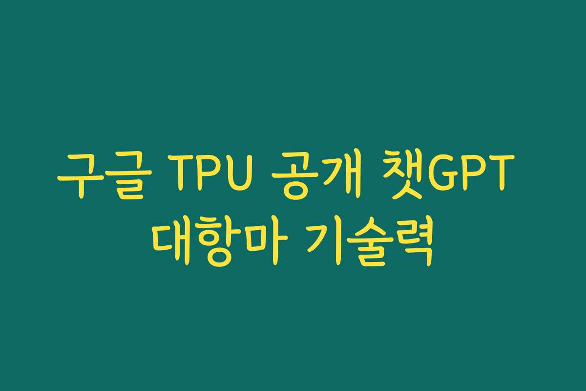 구글 TPU 공개 챗GPT 대항마 기술력