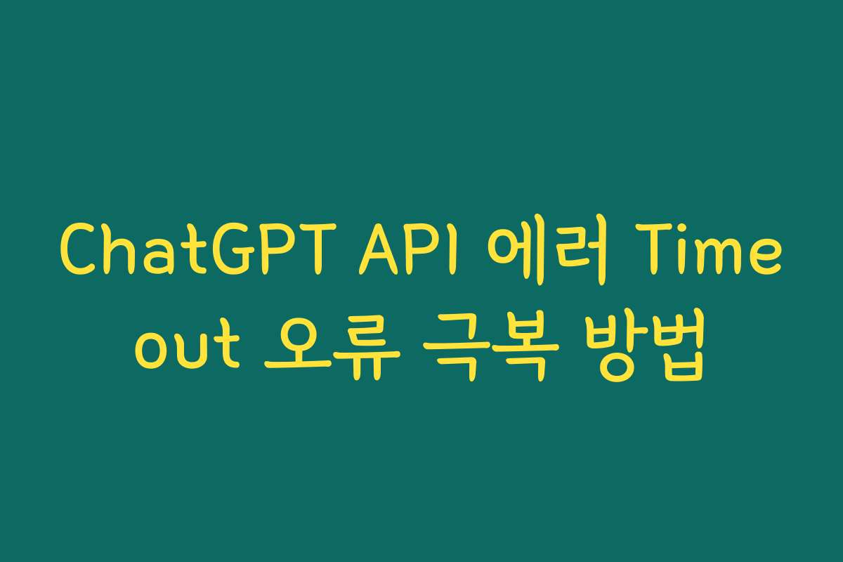 ChatGPT API 에러 Timeout 오류 극복 방법