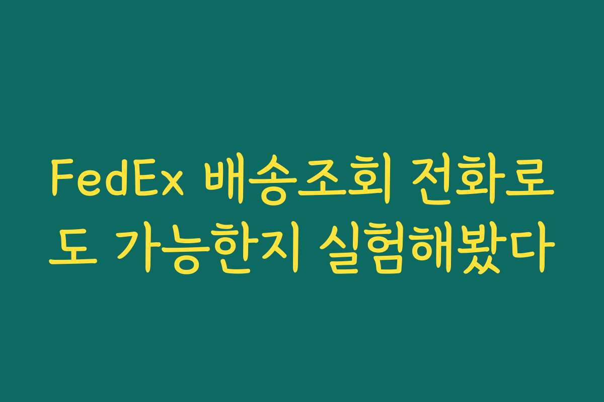 FedEx 배송조회 전화로도 가능한지 실험해봤다