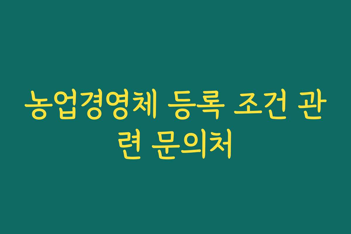 농업경영체 등록 조건 관련 문의처