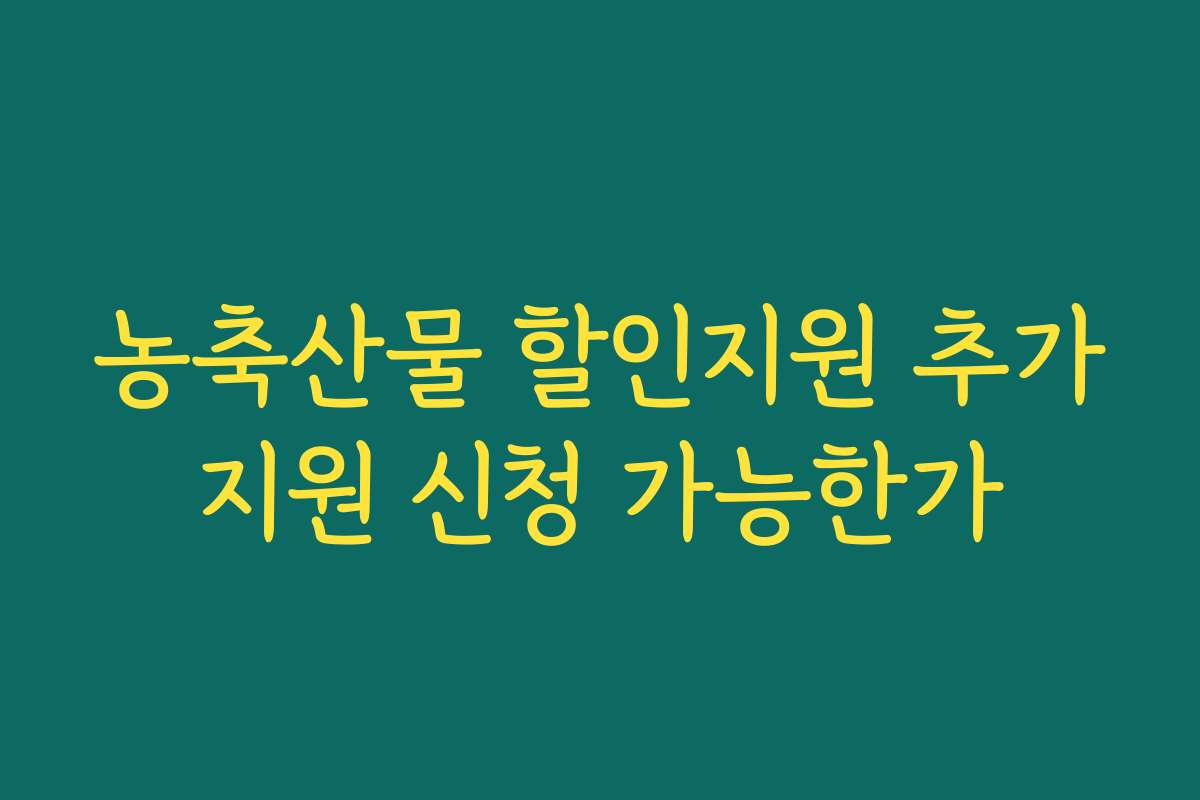 농축산물 할인지원 추가지원 신청 가능한가