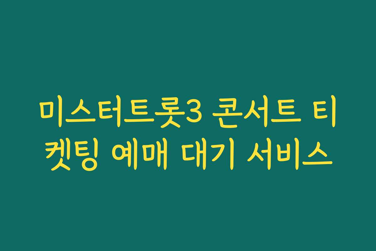 미스터트롯3 콘서트 티켓팅 예매 대기 서비스