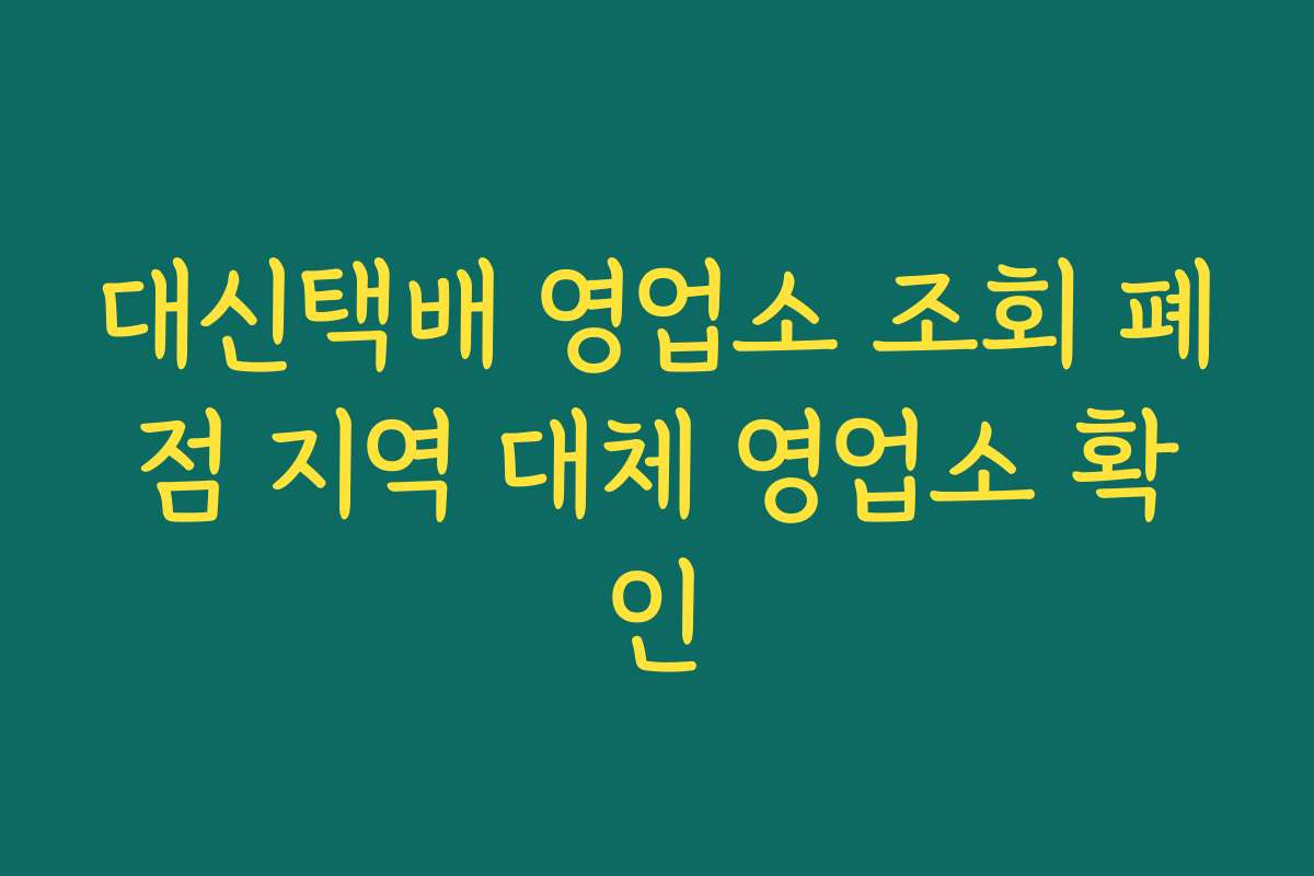 대신택배 영업소 조회 폐점 지역 대체 영업소 확인