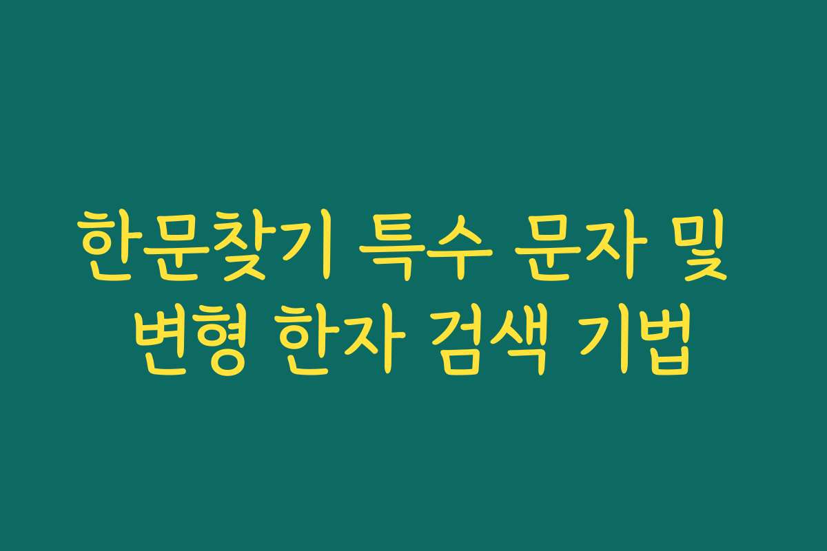 한문찾기 특수 문자 및 변형 한자 검색 기법