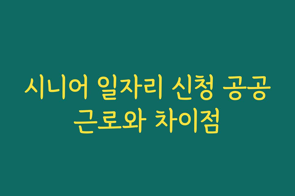 시니어 일자리 신청 공공근로와 차이점