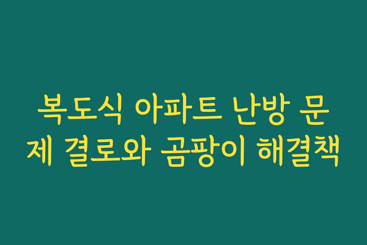복도식 아파트 난방 문제 결로와 곰팡이 해결책