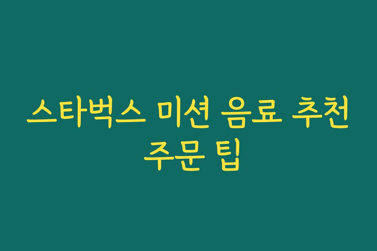 스타벅스 미션 음료 추천 주문 팁