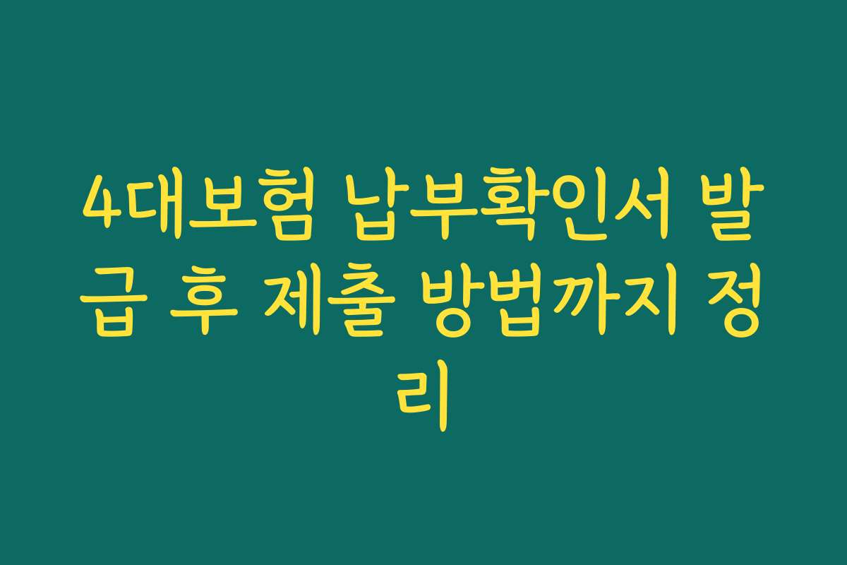 4대보험 납부확인서 발급 후 제출 방법까지 정리