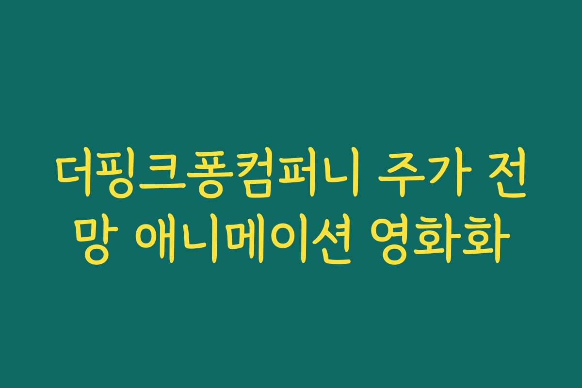 더핑크퐁컴퍼니 주가 전망 애니메이션 영화화