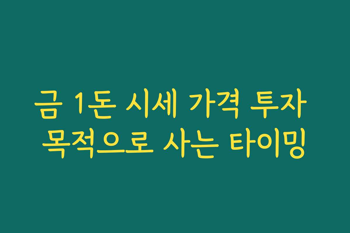 금 1돈 시세 가격 투자 목적으로 사는 타이밍