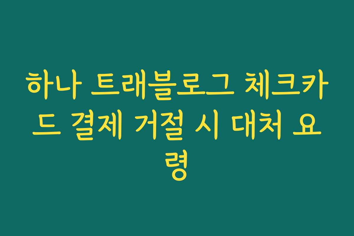 하나 트래블로그 체크카드 결제 거절 시 대처 요령