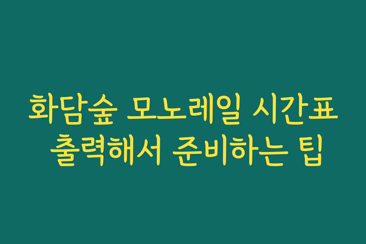 화담숲 모노레일 시간표 출력해서 준비하는 팁