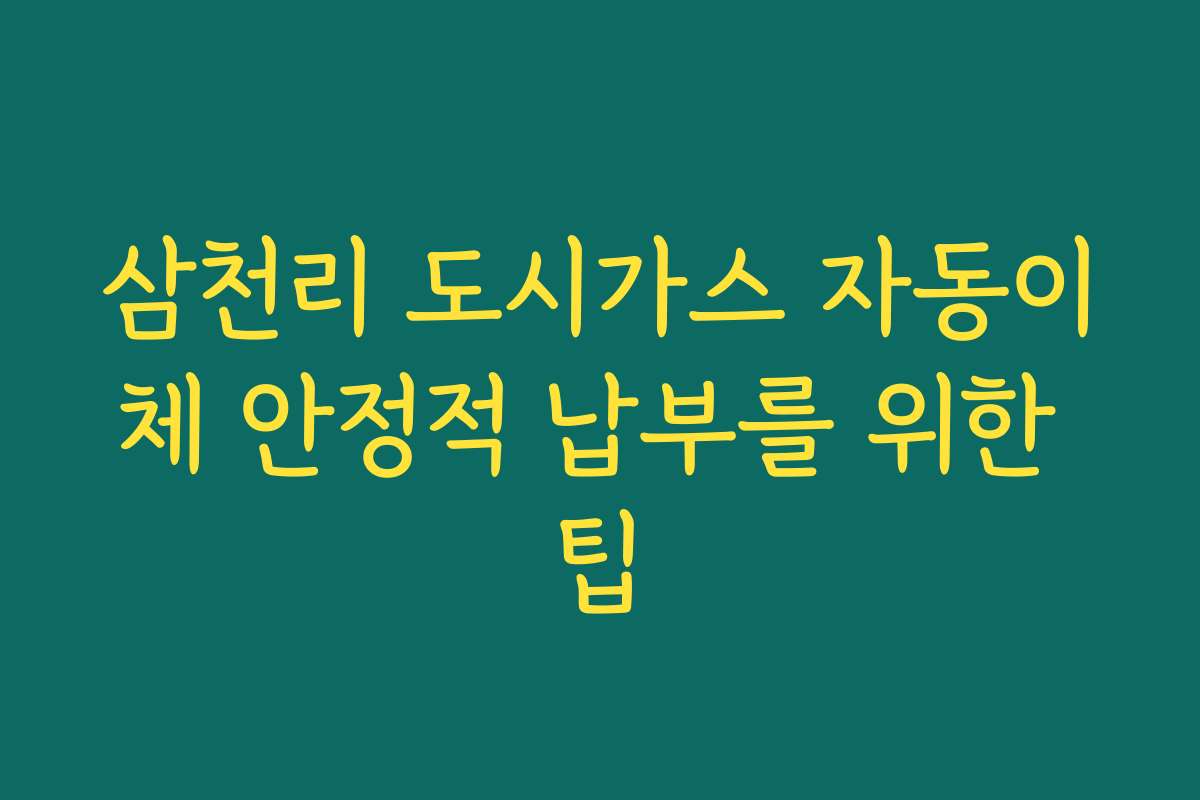 삼천리 도시가스 자동이체 안정적 납부를 위한 팁