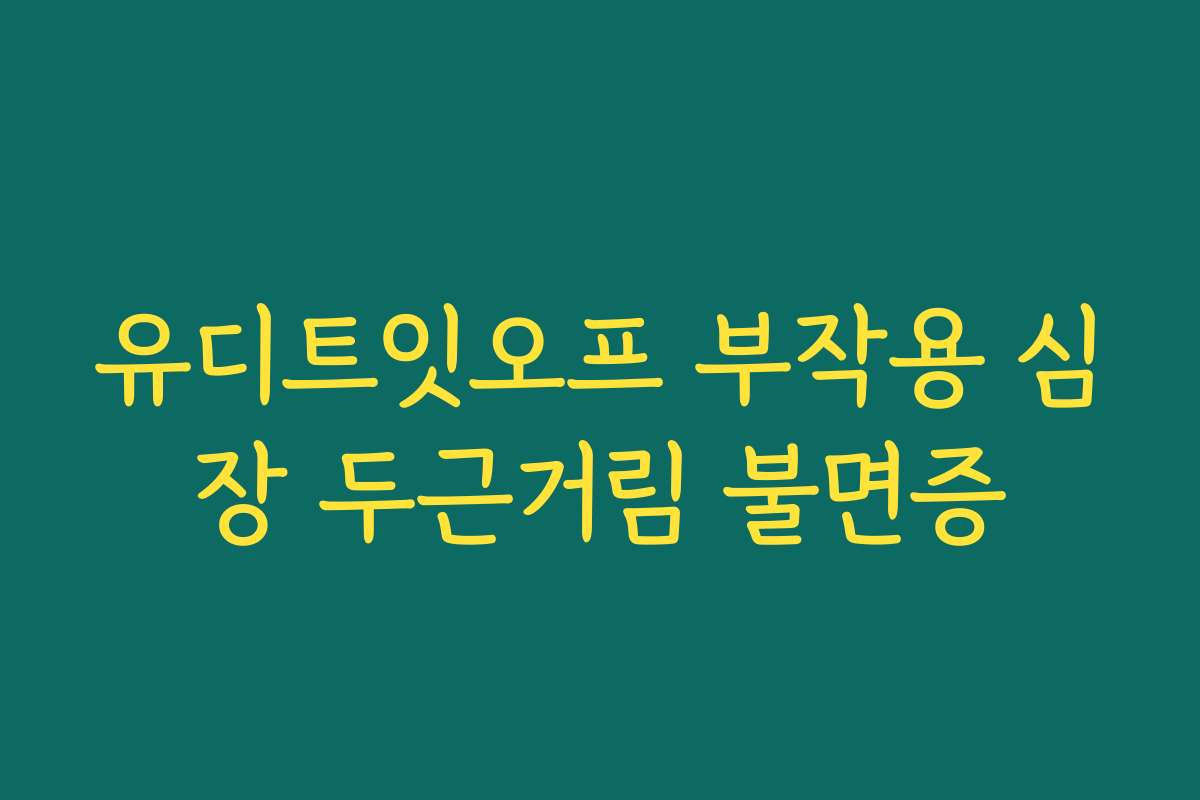 유디트잇오프 부작용 심장 두근거림 불면증