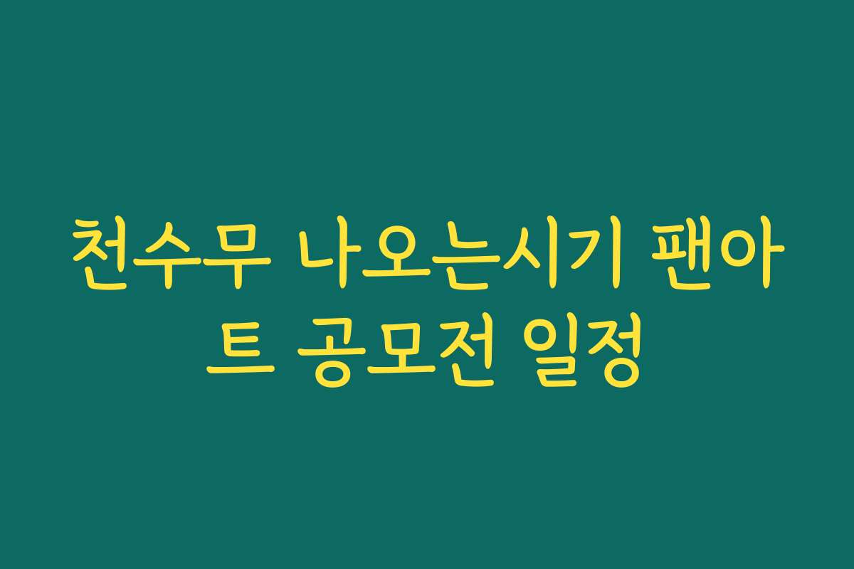 천수무 나오는시기 팬아트 공모전 일정