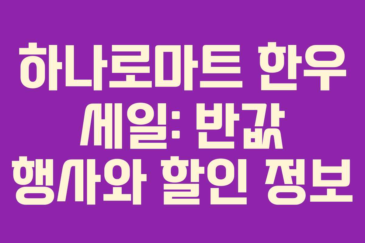 하나로마트 한우 세일: 반값 행사와 할인 정보 하나로마트 한우 세일: 반값 행사와 할인 정보