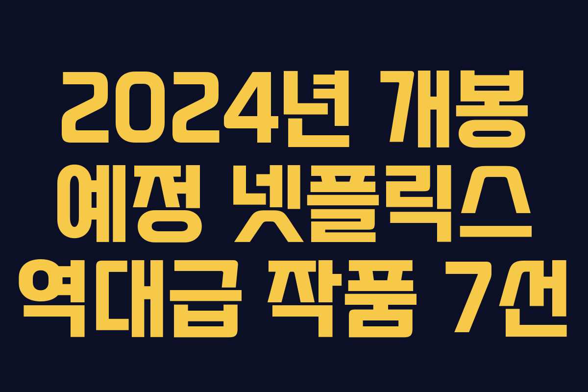 2024년 개봉 예정 넷플릭스 역대급 작품 7선