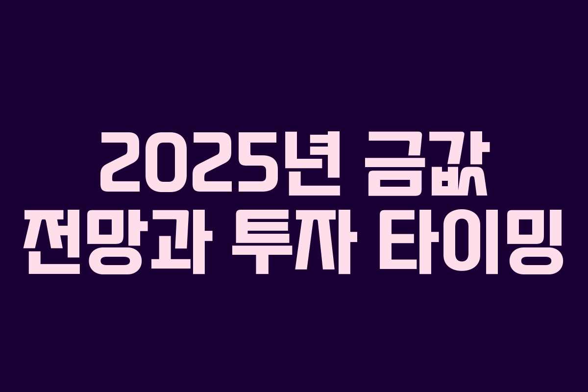 2025년 금값 전망과 투자 타이밍